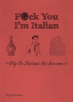 F*ck You, I'm Italian: Why We Italians Are Awesome 1612437826 Book Cover