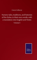 Nursery tales, traditions, and histories of the Zulus, in their own words, with a translation into English and Notes: Volume I 3752514892 Book Cover