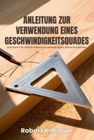 ANLEITUNG ZUR VERWENDUNG EINES GESCHWINDIGKEITSQUADES: Eine Schritt-für-Schritt-Anleitung für präzises Layout, Winkel und Schnitte (German Edition) B0GHG1RJ27 Book Cover