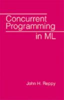 Concurrent Programming in ML 0521714729 Book Cover