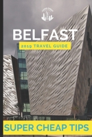 Super Cheap Belfast: Travel Guide 2019: Enjoy three days in Belfast for $120: including attractions, cheap eats and accommodation 1093205105 Book Cover