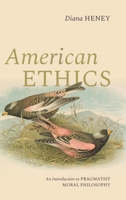 American Ethics: An Introduction to Pragmatist Moral Philosophy 0197784232 Book Cover