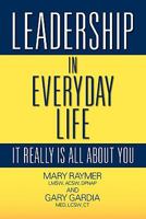 Leadership in Everyday Life: It Really Is All about You: The Book and Workbook 1609765508 Book Cover