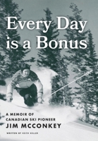 Every Day is a Bonus: A Memoir of Canadian Ski Pioneer Jim McConkey 1038337070 Book Cover