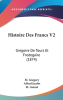 Histoire Des Francs V2: Gregoire De Tours Et Fredegaire (1874) 1166795322 Book Cover