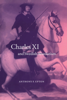 Charles XI and Swedish Absolutism, 1660-1697 052102448X Book Cover