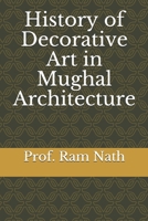 History of Decorative Art in Mughal Architecture 1089430973 Book Cover