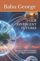 OUR DIVERGENT FUTURES: Humanity's Split into Multiple Concurrent Realities B0GF1X22VB Book Cover