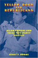 Yellow Dogs And Republicans: Allan Shivers And Texas Two-party Politics 1585444073 Book Cover