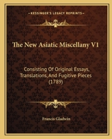 The New Asiatic Miscellany V1: Consisting Of Original Essays, Translations, And Fugitive Pieces 1166177947 Book Cover