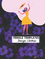 Female Templates Design Clothes: Incredible Drawing Illustration 450 Large Shapes to Create Your Own Designs and Building new Styles. Perfect Fashion Sketchpad B087SCK3YQ Book Cover