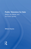 Public Television for Sale: Media, the Market, and the Public Sphere (Critical Studies in Communication and in the Cultural Industries) 0367284820 Book Cover