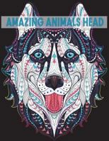 Amazing Animals Head: Detail Animals Coloring Book Animals Head for Teenagers, Tweens, Older Kids, Boys, Girls And Adults 1981899138 Book Cover