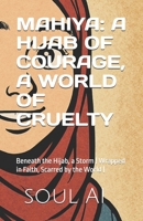 MAHIYA: A HIJAB OF COURAGE, A WORLD OF CRUELTY: Beneath the Hijab, a Storm | Wrapped in Faith, Scarred by the World | 5.5 Width 8.5 Height, 129 pages B0FHGBCMKH Book Cover