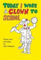 Today I Wore a Clown to School 1365740595 Book Cover