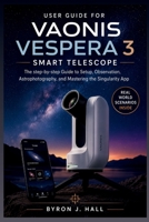 User Guide for VAONIS VESPERA 3 SMART TELESCOPE: The step-by-step Guide to Setup, Observation, Astrophotography, and Mastering the Singularity App B0H2RYJS16 Book Cover