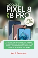 Google Pixel 8 and 8 Pro User Guide: Complete Step-by-Step Manual for Beginners and Seniors on how to Use Google Pixel 8 and 8 Pro (Android 14) with Tips and Tricks B0CN1PCM29 Book Cover