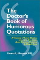 The Doctor's Book of Humorous Quotations: A Treasury of Quotes, Jokes, and One-Liners About Doctors & Health Care 1560534524 Book Cover