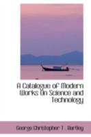 A Catalogue of Modern Works On Science and Technology 0469100095 Book Cover