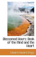 Blossomed Hours: Book of the Mind and the Heart 1436790549 Book Cover