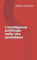 L'intelligenza artificiale nella vita quotidiana B0C9SF6JYC Book Cover