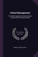 School Management; Practical Suggestions Concerning the Conduct and Life of the School 1017906653 Book Cover