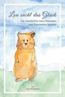 Lou sucht das Glück: Die Geschichte eines Hamsters mit depressiver Episode 1982936282 Book Cover