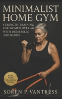 Minimalist Home Gym: Strength Training for Women Over 60 with Dumbbells and Bands B0FT8JJQWN Book Cover