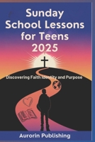 Sunday School Lessons for Teens 2025: Discovering Faith Identity and Purpose B0DPWWBYS9 Book Cover
