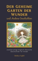 Der Geheime Garten der Wunder und Andere Geschichten: Zweisprachige Englisch-Deutsche Geschichten für Kinder B0CPBJ473T Book Cover