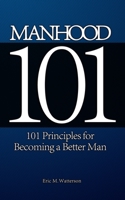 Manhood 101: 101 Principles for Becoming a Better Man 1533500851 Book Cover