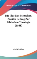 Die Idee Des Menschen, Zweiter Beitrag Zur Biblischen Theologie (1868) 1161102752 Book Cover