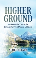 Higher Ground: The Essential Guide for Emerging Healthcare Leaders B0H2MD93VT Book Cover