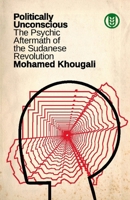 Politically Unconscious: The Psychic Aftermath of the Sudanese Revolution B0H13DPMRV Book Cover