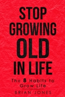 Stop Growing Old in Life: The 8 Habits to Grow Life 1777310792 Book Cover