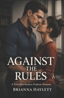 Against The Rules: A Forbidden Student-Professor Romance B0GMWKPGXQ Book Cover
