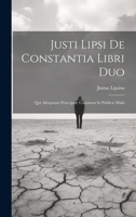Justi Lipsi De Constantia Libri Duo: Qui Alloquium Praecipule Continent In Publicis Malis 1020972815 Book Cover