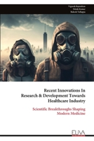 Recent Innovations In Research & Development Towards Healthcare Industry: Scientific Breakthroughs Shaping Modern Medicine 9999337295 Book Cover