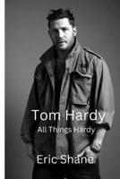 Tom Hardy: All Things Hardy B0GJP7DG71 Book Cover
