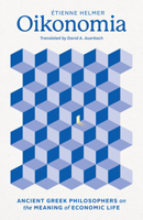 Oikonomia: Ancient Greek Philosophers on the Meaning of Economic Life 0226827348 Book Cover