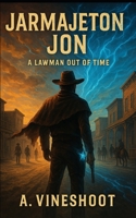 Jarmajeton Jon: A Lawman Out of Time B0GC6NQ3HM Book Cover