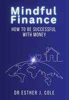 Mindful Finance: How To Be Successful With Money 1803528192 Book Cover