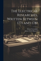The Electrical Researches, Written Between 1771 and 1781 1022203991 Book Cover