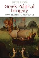 Greek Political Imagery from Homer to Aristotle 1472591666 Book Cover