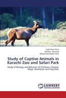 Study of Captive Animals in Karachi Zoo and Safari Park: Study of Biology and Behavior of Chinkara, Cheetal, Nilgai, Blackbuck and Hog Deer 3659594830 Book Cover