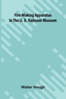 Fire-making Apparatus in the U. S. National Museum 1023357461 Book Cover