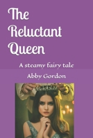The Reluctant Queen: A steamy fairy tale B0BVF7PHR7 Book Cover