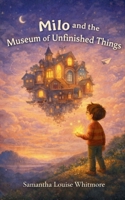 Milo and the Museum of Unfinished Things 1807001490 Book Cover