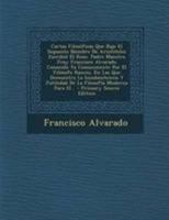 Cartas Filos�ficas Que Bajo El Supuesto Nombre De Arist�teles Escribi� El Rmo. Padre Maestro Fray Francisco Alvarado Conocido Ya Comunmente Por El Fil�sofo Rancio, En Las Que Demuestra La Insubsistenc 1247467112 Book Cover