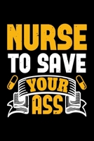 Nurse To Save Your Ass: Best nurse journal notebook for multiple purpose like writing notes, plans and ideas. Perfect nurse gifts for nurse women, men and nursing students. (Proud Nurse Notebook Journ 167676156X Book Cover